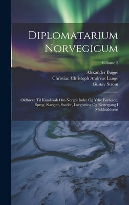 Diplomatarium Norvegicum: Oldbreve Til Kundskab Om Norges Indre Og Ydre Forholde, Sprog, Slaegter, Saeder, Lovgivning Og Rettergang I Middelalde by Christian Christoph Andreas Lange