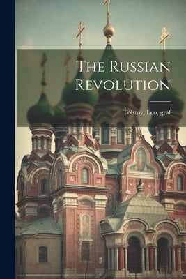 The Russian Revolution by Tolstoy, Leo Graf