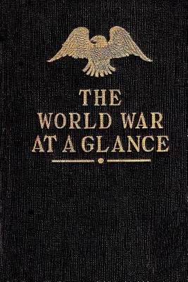 The World War at a Glance: Essential Facts Concerning the Great Conflict between Democracy and Autocracy by Harbaugh, Janice