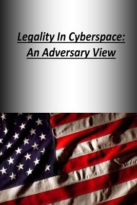 Legality In Cyberspace: An Adversary View by Strategic Studies Institute