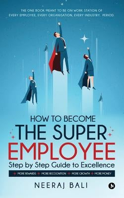 How to become the Super Employee by Bali, Neeraj