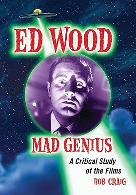 Ed Wood, Mad Genius: A Critical Study of the Films by Craig, Rob