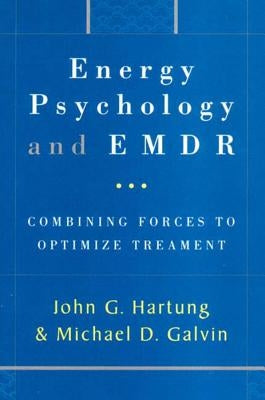 Energy Psychology and EMDR: Combining Forces to Optimize Treatment by Galvin, Michael