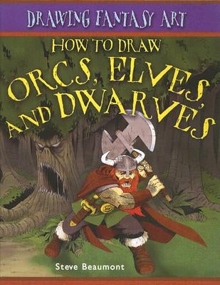 How to Draw Orcs, Elves, and Dwarves by Beaumont, Steve