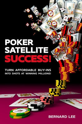 Poker Satellite Success!: Turn Affordable Buy-Ins Into Shots at Winning Millions! by Lee, Bernard