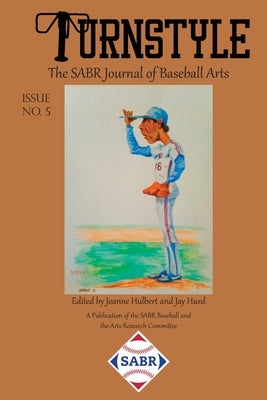 Turnstyle: The SABR Journal of Baseball Arts: Issue 5 by Hulbert, Joanne
