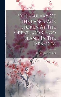 Vocabulary Of The Language Spoken At The Great Loo-choo Island In The Japan Sea by Clifford, Herbert John
