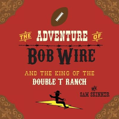 The Adventure of Bob Wire and the King of the Double T Ranch by Skinner, Sam