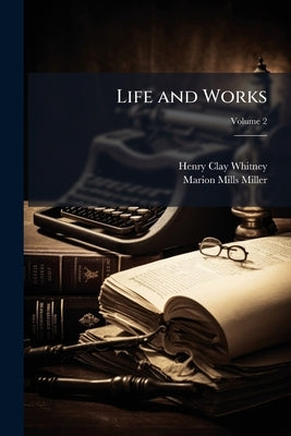 Life and Works; Volume 2 by Whitney, Henry Clay