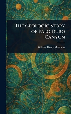 The Geologic Story of Palo Duro Canyon by Matthews, William Henry