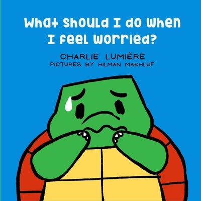What Should I Do When I Feel Worried? by Lumière, Charlie