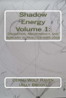 Shadow Energy Volume 1: : Divination, Necromancy, and Sorcery in Practice (1985-2014) by Brody, Allison E.