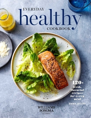 Everyday Healthy Cookbook: 120+ Fresh, Flavorful Recipes for Every Meal by Jacobi, Dana