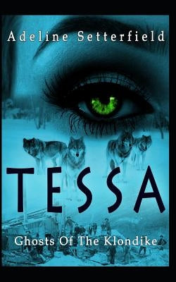 Tessa: Ghosts of the Klondike by Setterfield, Adeline