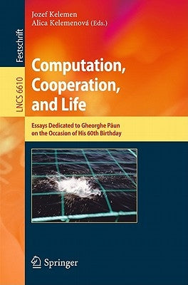 Computation, Cooperation, & Life: Essays Dedicated to Gheorghe Paun on the Occasion of His 60th Birthday by Kelemen, Jozef