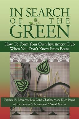 In Search of the Green: How to Form Your Own Investment Club, When You Don't Know from Beans by Edwards, Patricia E.