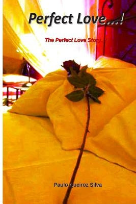Perfect Love...!: The Perfect Love Story...! by Silva S., Paulo Queiroz