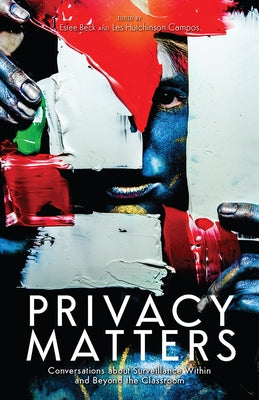 Privacy Matters: Conversations about Surveillance Within and Beyond the Classroom by Beck, Estee