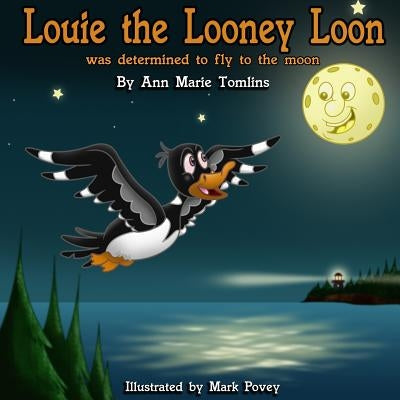 Louie the Looney Loon Was Determined to Fly to the Moon by Tomlins, Ann Marie