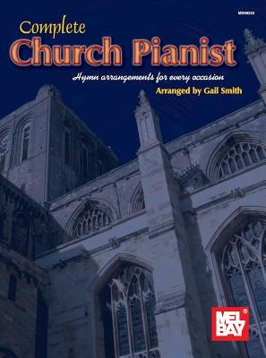 Complete Church Pianist: Hymn Arrangements for Every Occasion by Smith, Gail