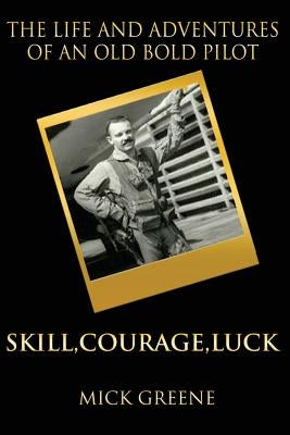 The Life and Adventures of an Old Bold Pilot: Skill, Courage, Luck by Greene, Mick