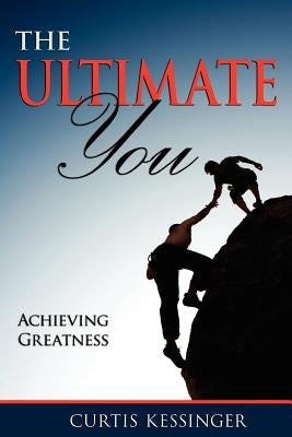 The Ultimate You: Achieving Greatness by Kessinger, Curtis