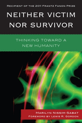 Neither Victim nor Survivor: Thinking toward a New Humanity by Nissim-Sabat, Marilyn