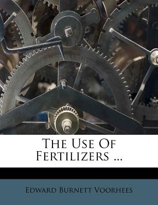 The Use of Fertilizers ... by Voorhees, Edward Burnett