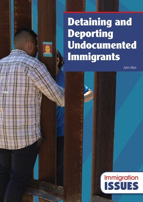 Detaining and Deporting Undocumented Immigrants by Allen, John