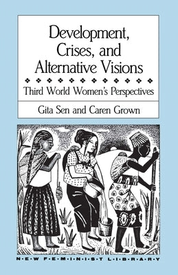 Development, Crises and Alternative Visions: Third World Women's Perspectives by Sen, Gita