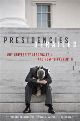 Presidencies Derailed: Why University Leaders Fail and How to Prevent It by Trachtenberg, Stephen Joel