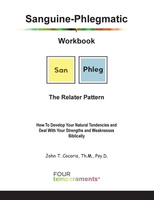 Sanguine-Phlegmatic Workbook: The Relater: How To Develop Your Natural Tendencies and Deal With Your Strengths and Weaknesses Biblically by Cocoris, John T.