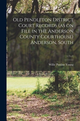 Old Pendleton District Court Records (as on File in the Anderson County Courthouse) Anderson, South; v.1 c.1 by Young, Willie Pauline