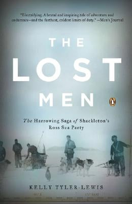 The Lost Men: The Harrowing Saga of Shackleton's Ross Sea Party by Tyler-Lewis, Kelly