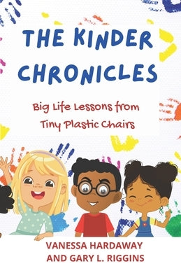 The Kinder Chronicles: Big Life Lessons from Tiny Plastic Chairs by Riggins, Gary L.