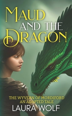 Maud and the Dragon: The Wyvern of Mordiford: An Adapted Tale by Wolf, Laura