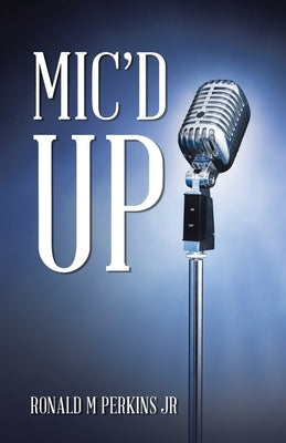 Mic'd Up by Perkins, Ronald M., Jr.