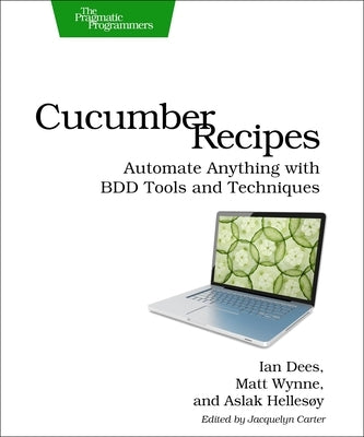 Cucumber Recipes: Automate Anything with BDD Tools and Techniques by Dees, Ian