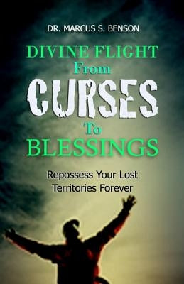 Divine Flight From Curses To Blessings: Repossess Your Lost Territories Forever by Benson, Marcus S.