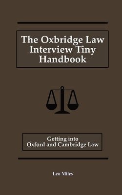 The Oxbridge Law Interview Tiny Handbook: Getting into Oxford and Cambridge Law by Miles, Leo