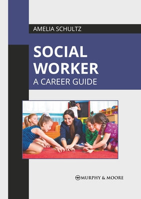 Social Worker: A Career Guide by Schultz, Amelia