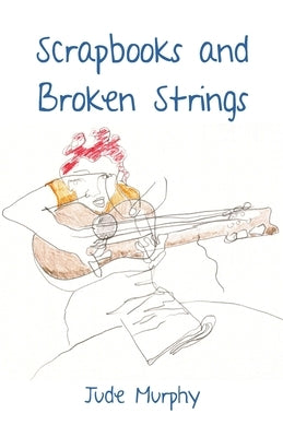 Scrapbooks and Broken Strings by Murphy, Jude