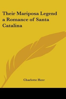 Their Mariposa Legend: A Romance of Santa Catalina by Herr, Charlotte