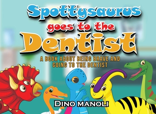 Spottysaurus Goes to the Dentist: A Book About Being Brave and Going to the Dentist by Manoli, Dino