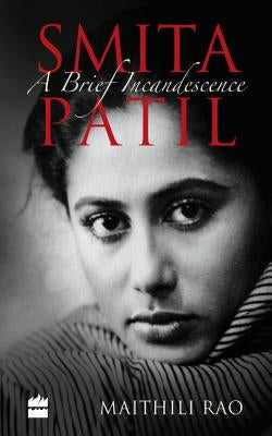 Smita Patil: A Brief Incandescence by Rao, Maithili