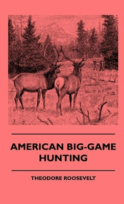 American Big-Game Hunting by Roosevelt, Theodore