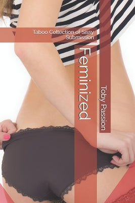 Feminized: Taboo Collection of Sissy Submission by Passion, Toby