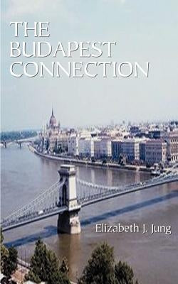 The Budapest Connection by Jung, Elizabeth J.
