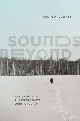 Sounds Beyond: Arvo Pärt and the 1970s Soviet Underground by Karnes, Kevin C.
