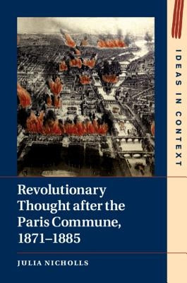 Revolutionary Thought After the Paris Commune, 1871-1885 by Nicholls, Julia